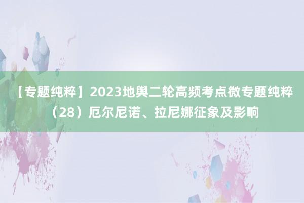 【专题纯粹】2023地舆二轮高频考点微专题纯粹（28）厄尔尼诺、拉尼娜征象及影响